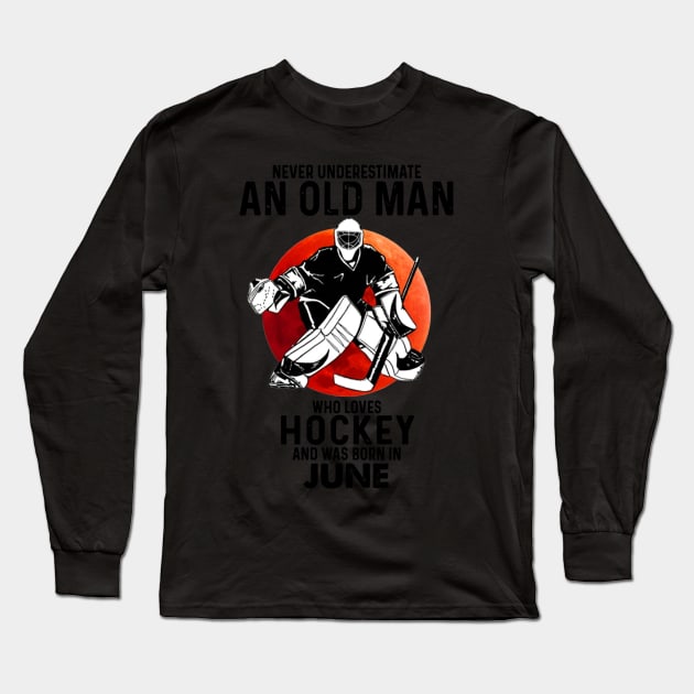 June Man Never Underestimate An Old Man Who Loves Hockey Long Sleeve T-Shirt by sueannharley12